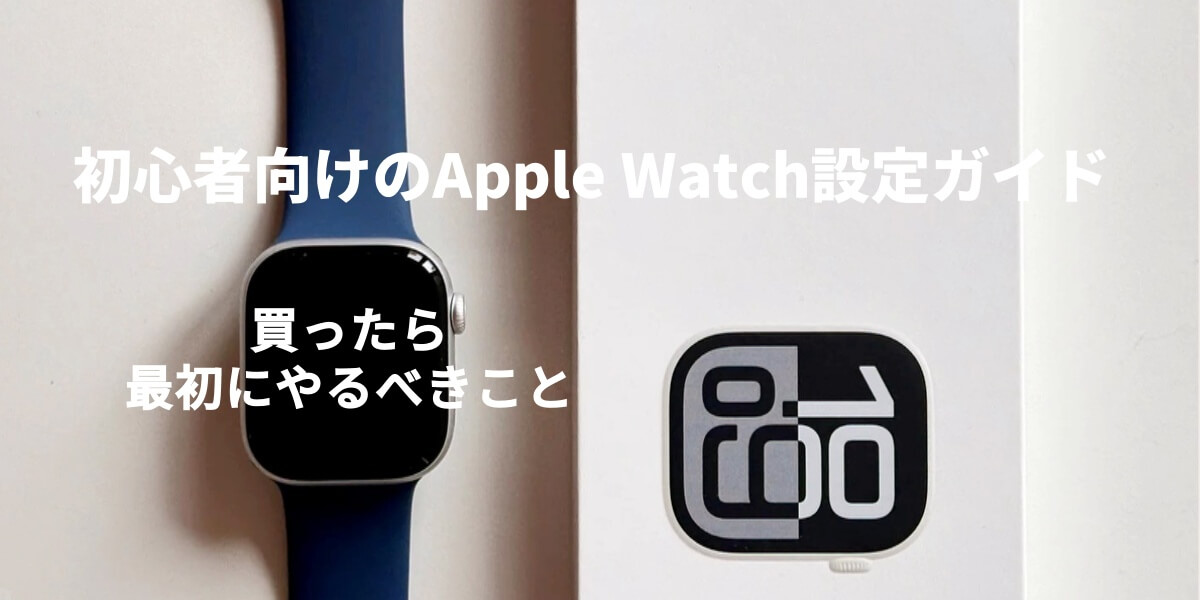 初心者向けのApple Watch設定ガイド！最初にやることとおすすめの使い方を解説